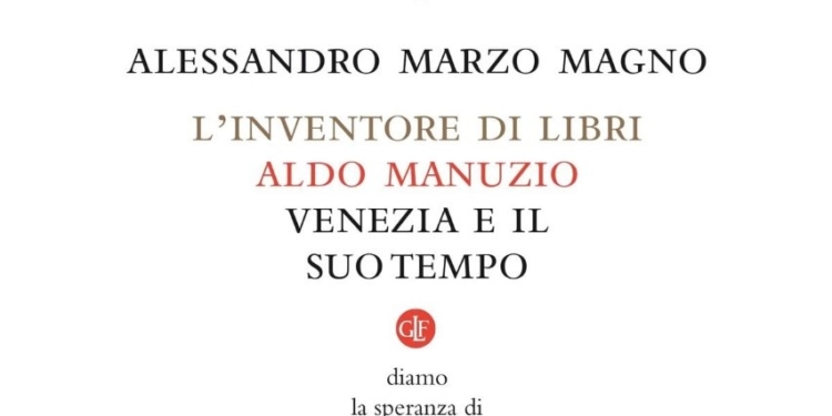 “L’inventore di libri. Aldo Manuzio, Venezia e il suo tempo” di A. Marzo Magno