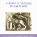 “I Leoni di Venezia in Dalmazia” di Alberto Rizzi, il più grande “cacciatore” di Leoni marciani