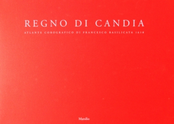 Regno di Candia. Il meraviglioso atlante corografico di Francesco Basilicata 1618