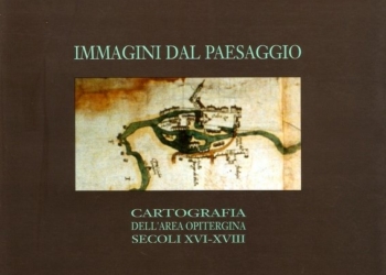 “Immagini dal paesaggio. Cartografia dell’area opitergina – secoli XVI-XVIII” di Paolo Vocialta