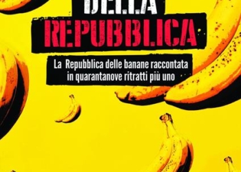 “Le banane della repubblica. La repubblica delle banane raccontata in quarantanove ritratti più uno” di Pino Corrias