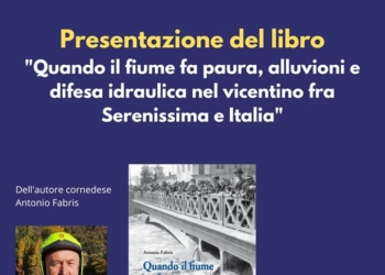 Venerdì 29 a Cornedo (Vi) presentazione “Quando il fiume fa paura. Alluvioni e difesa idraulica nel vicentino fra Serenissima e Italia”