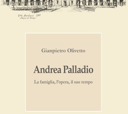 “Andrea Palladio, la famiglia, l’opera, il suo tempo” di Gianpietro Olivetto, veneto a Roma