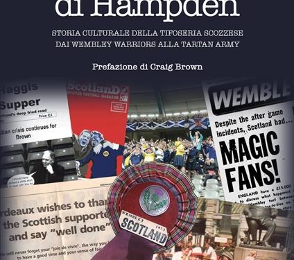 “Il ruggito di Hampden. Storia culturale della tifoseria scozzese” di Mauro Bonvicini
